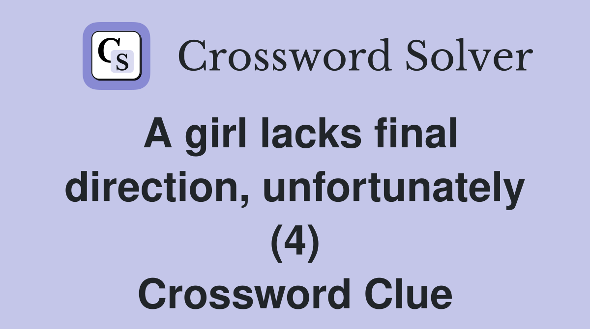 A girl lacks final direction, unfortunately (4) Crossword Clue