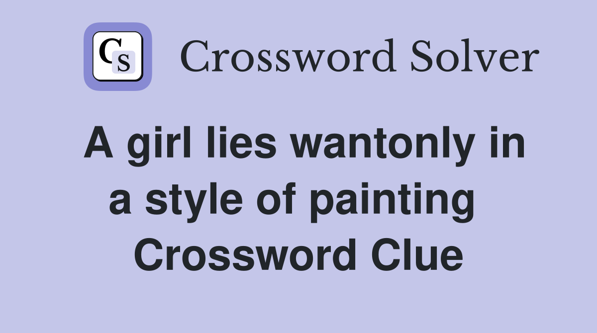 A girl lies wantonly in a style of painting  Crossword Clue