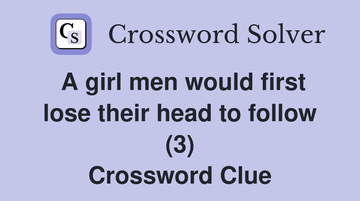 A girl men would first lose their head to follow (3) Crossword Clue
