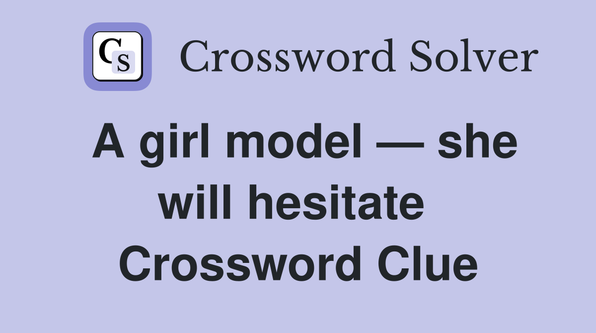A girl model — she will hesitate  Crossword Clue