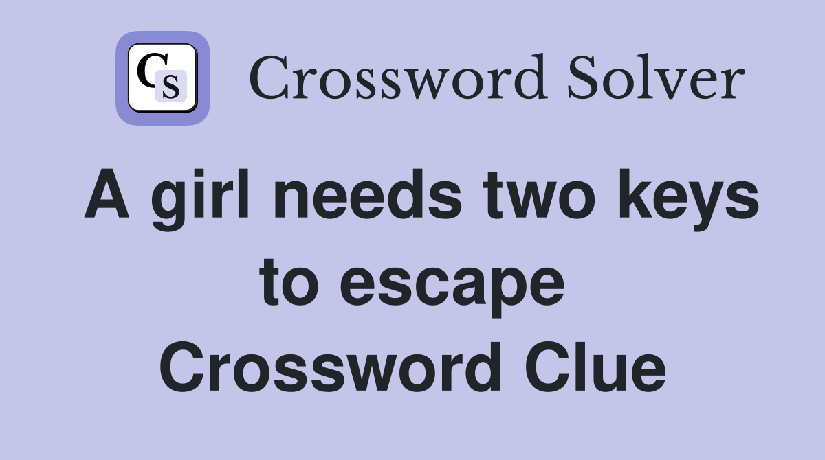 A girl needs two keys to escape Crossword Clue