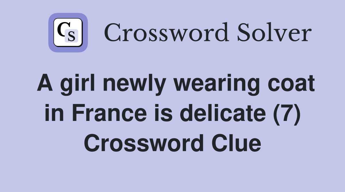 A girl newly wearing coat in France is delicate (7) Crossword Clue