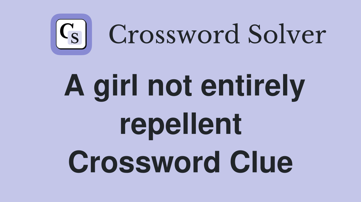 A girl not entirely repellent Crossword Clue