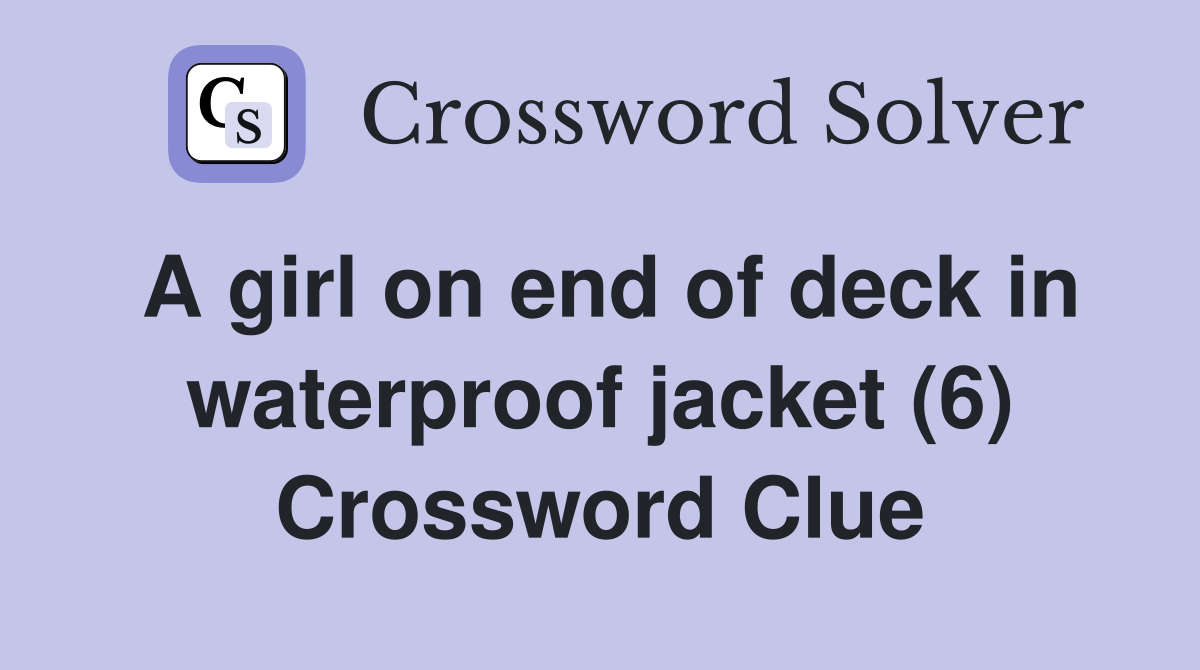 A girl on end of deck in waterproof jacket (6) Crossword Clue
