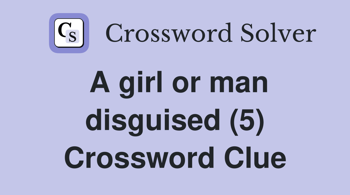 A girl or man disguised (5) Crossword Clue
