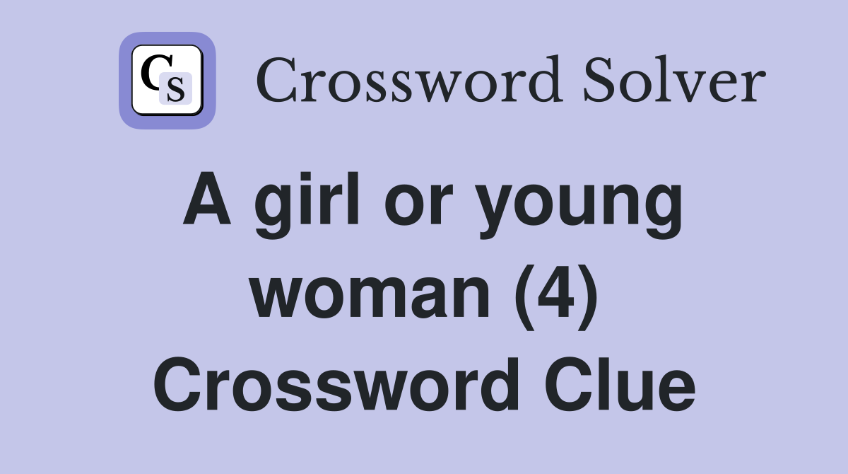 A girl or young woman (4) Crossword Clue