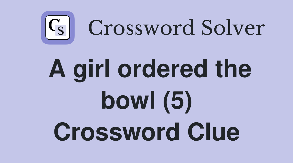 A girl ordered the bowl (5) Crossword Clue