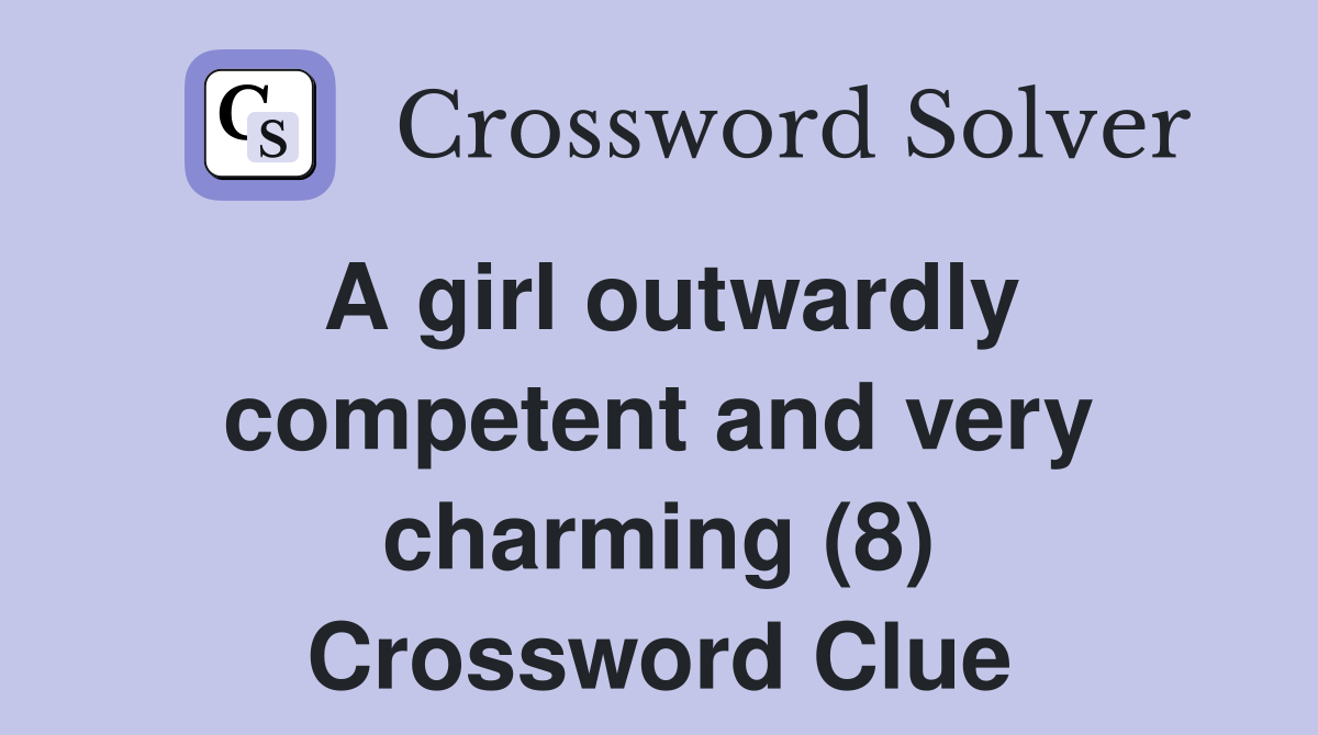 A girl outwardly competent and very charming (8) Crossword Clue