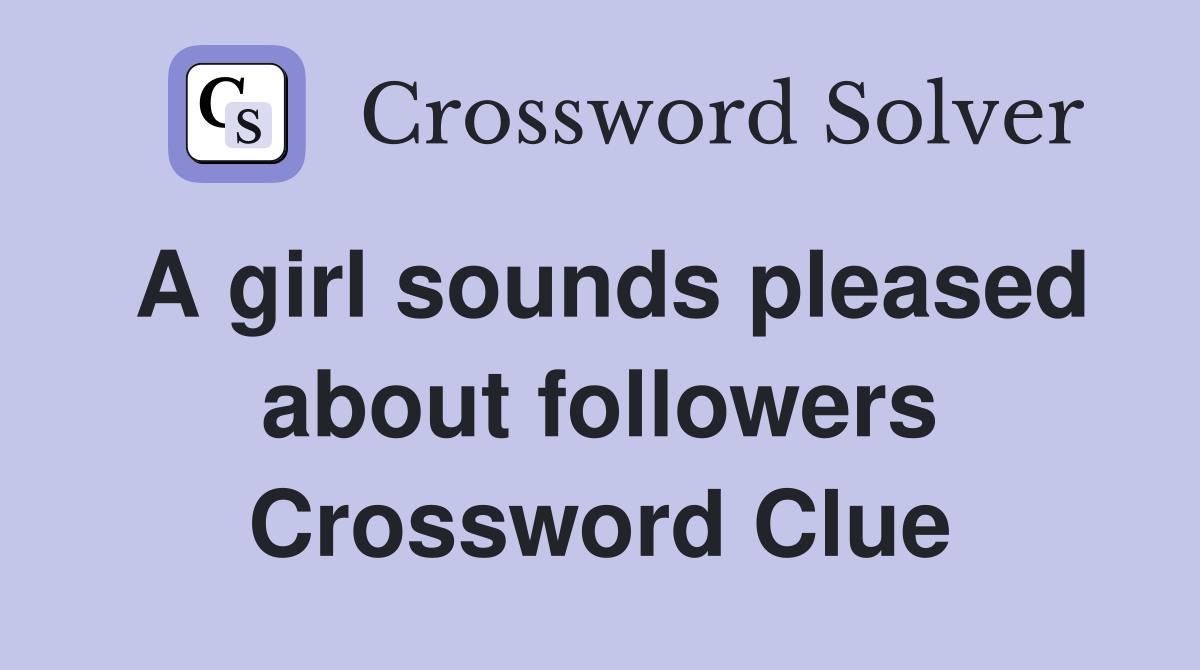 A girl sounds pleased about followers Crossword Clue