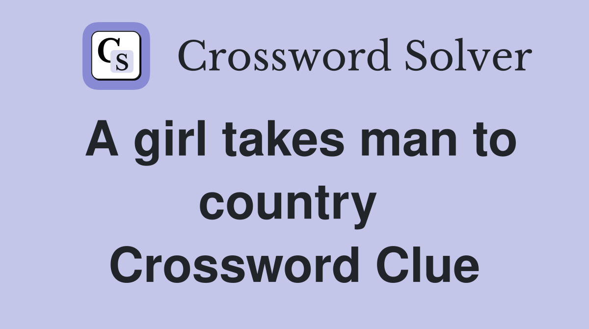 A girl takes man to country  Crossword Clue