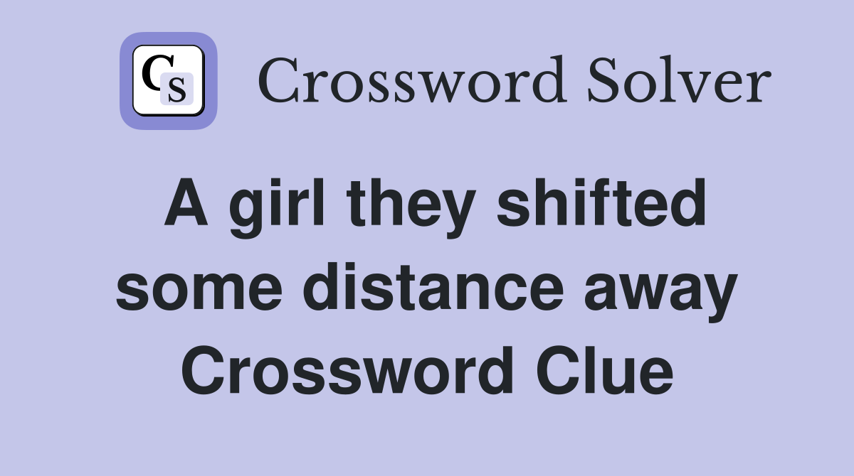 A girl they shifted some distance away Crossword Clue
