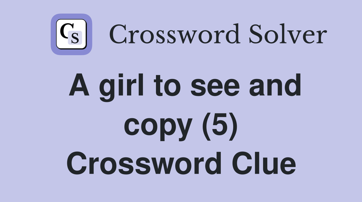 A girl to see and copy (5) Crossword Clue