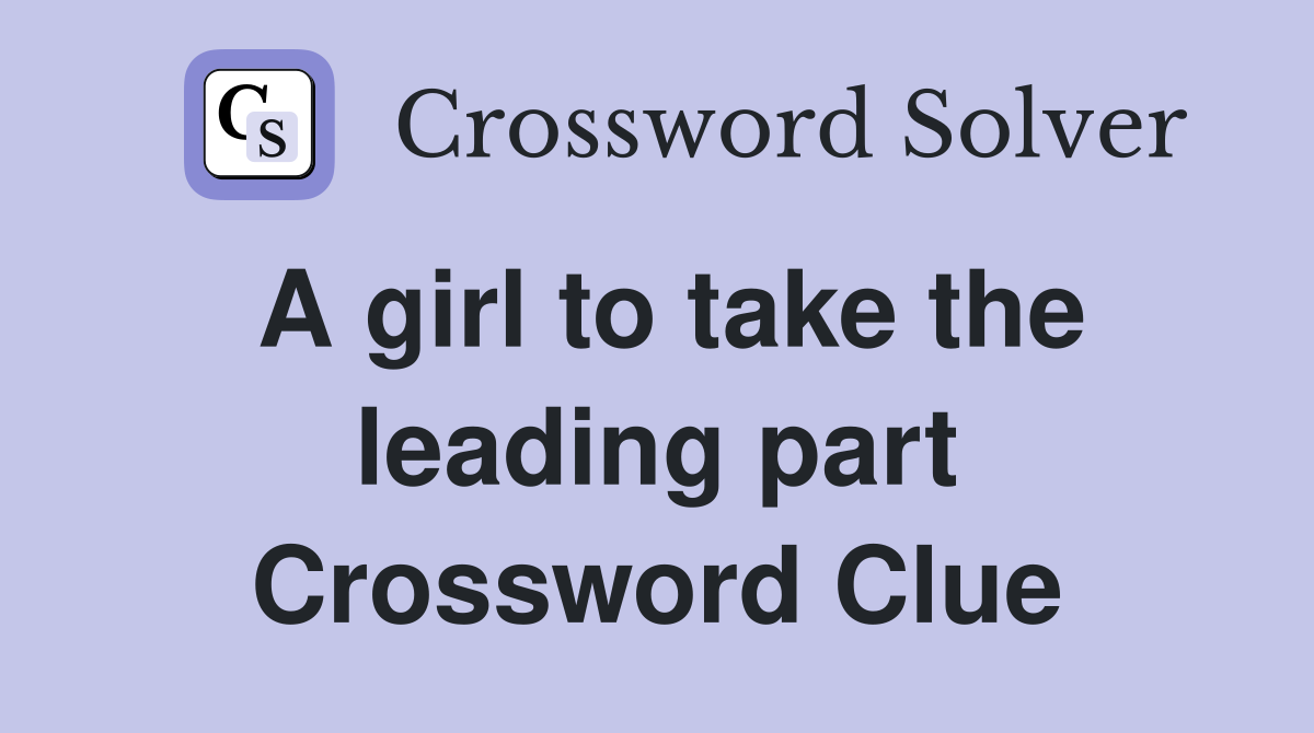 A girl to take the leading part Crossword Clue