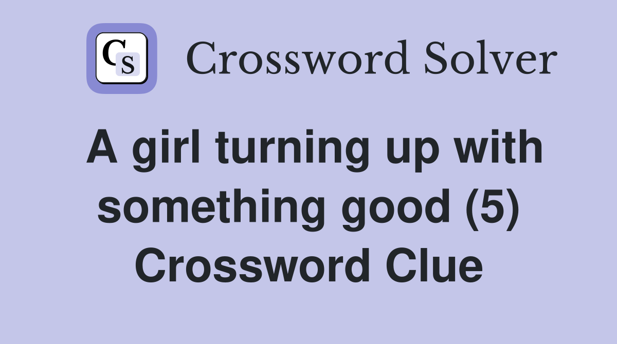 A girl turning up with something good (5) Crossword Clue