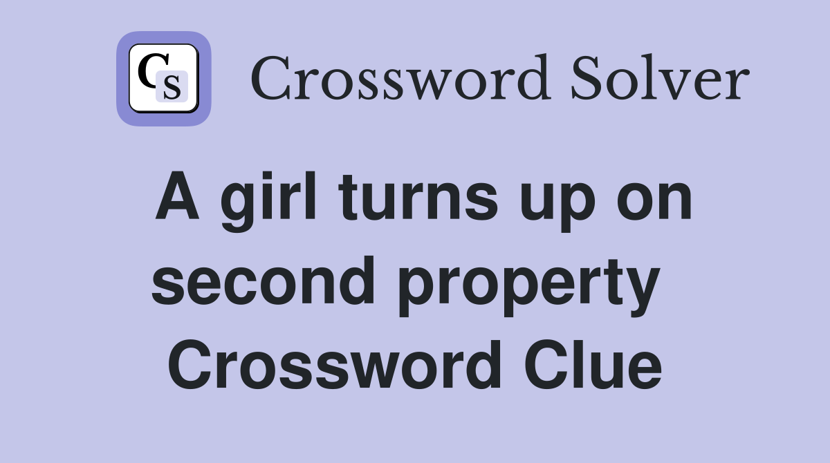 A girl turns up on second property  Crossword Clue