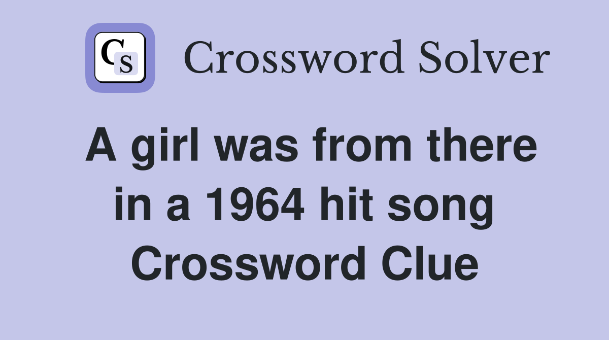 A girl was from there in a 1964 hit song Crossword Clue