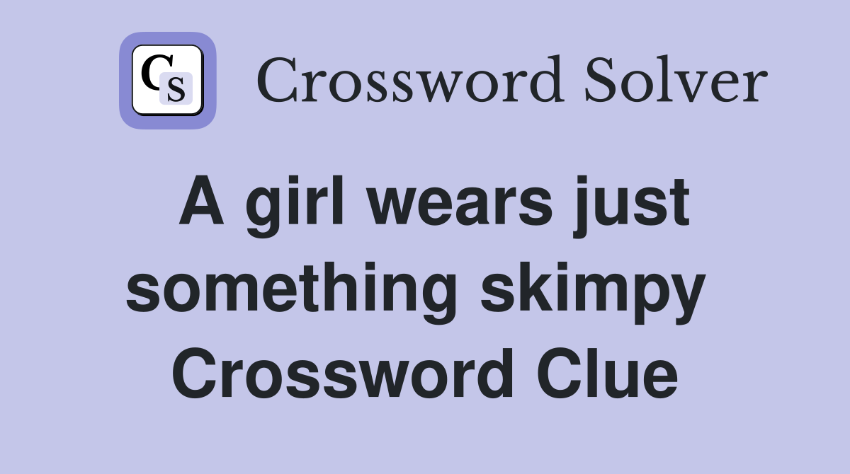 A girl wears just something skimpy  Crossword Clue