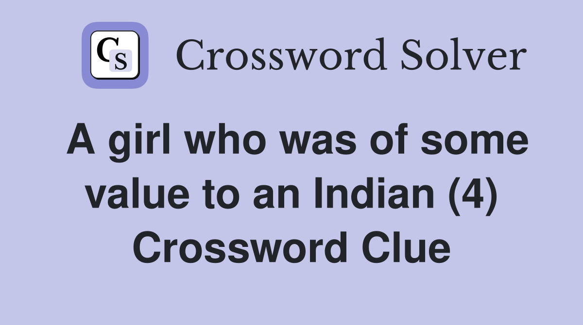 A girl who was of some value to an Indian (4) Crossword Clue