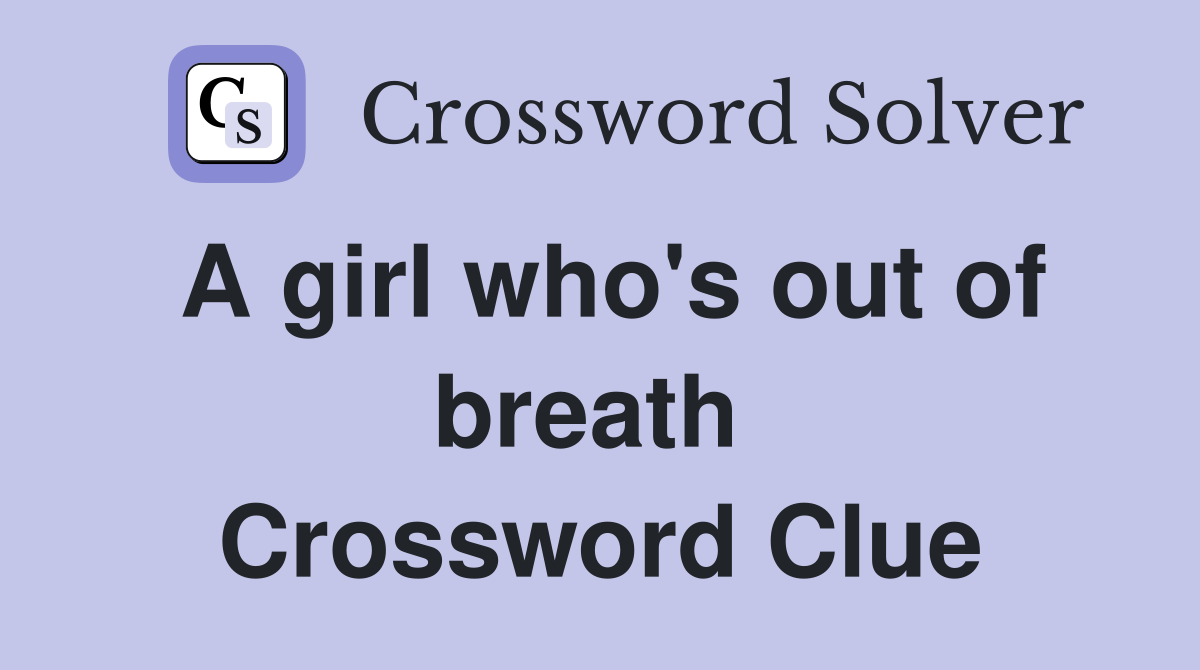 A girl who's out of breath  Crossword Clue