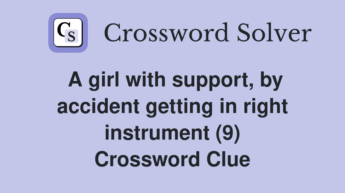 A girl with support, by accident getting in right instrument (9) Crossword Clue