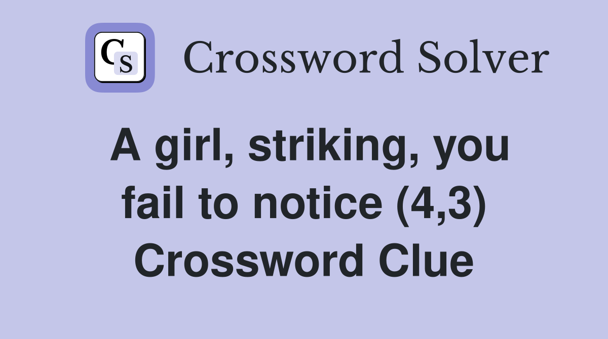 A girl, striking, you fail to notice (4,3) Crossword Clue