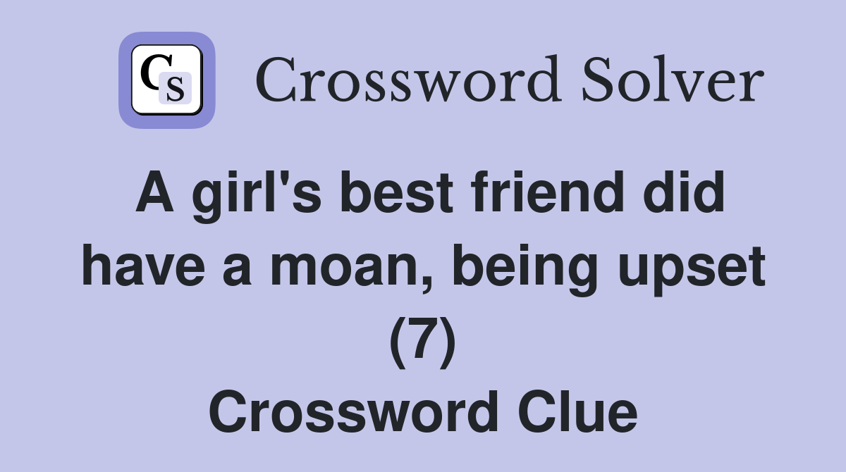 A girl's best friend did have a moan, being upset (7) Crossword Clue