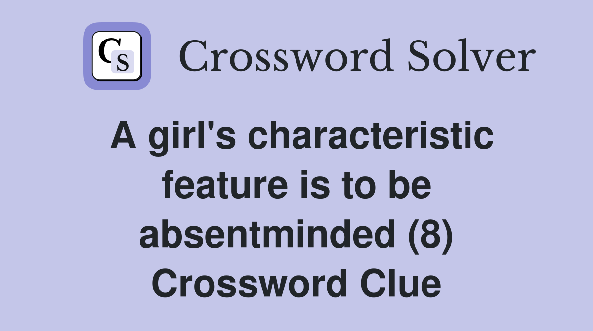 A girl's characteristic feature is to be absentminded (8) Crossword Clue