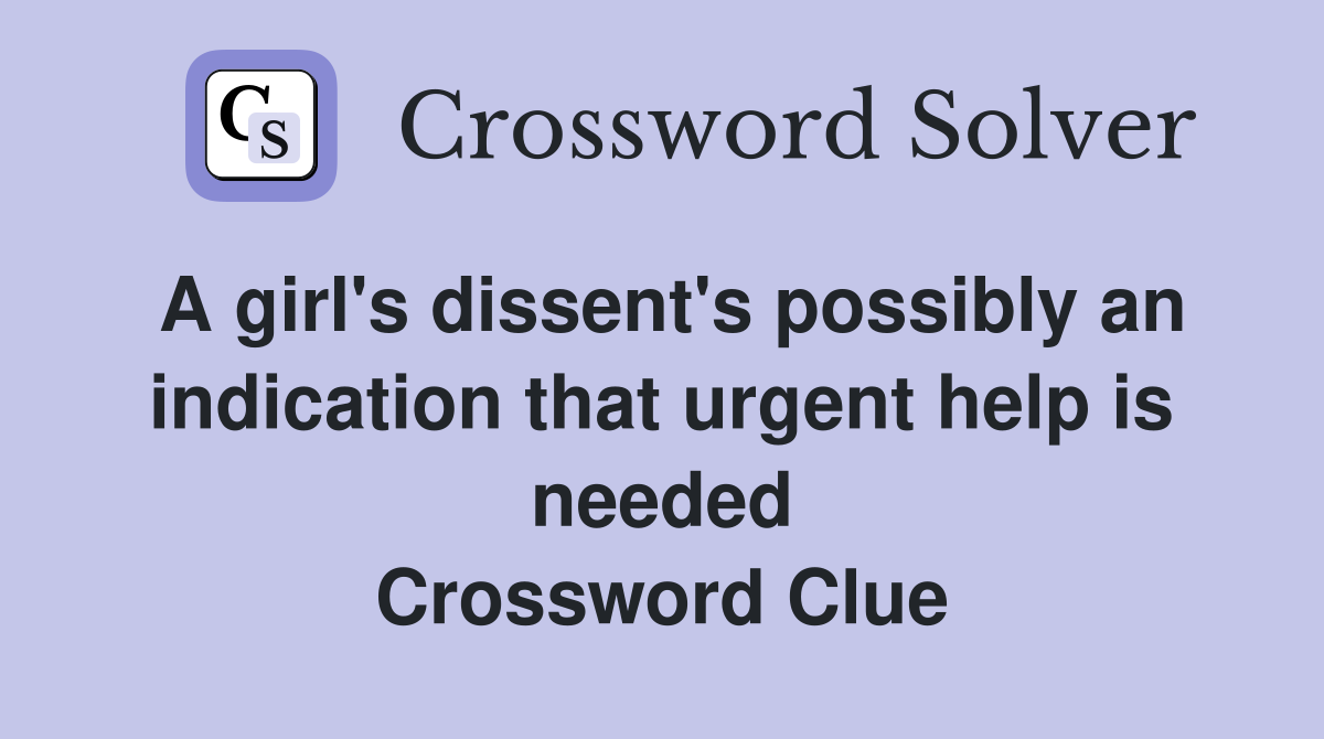 A girl's dissent's possibly an indication that urgent help is needed Crossword Clue