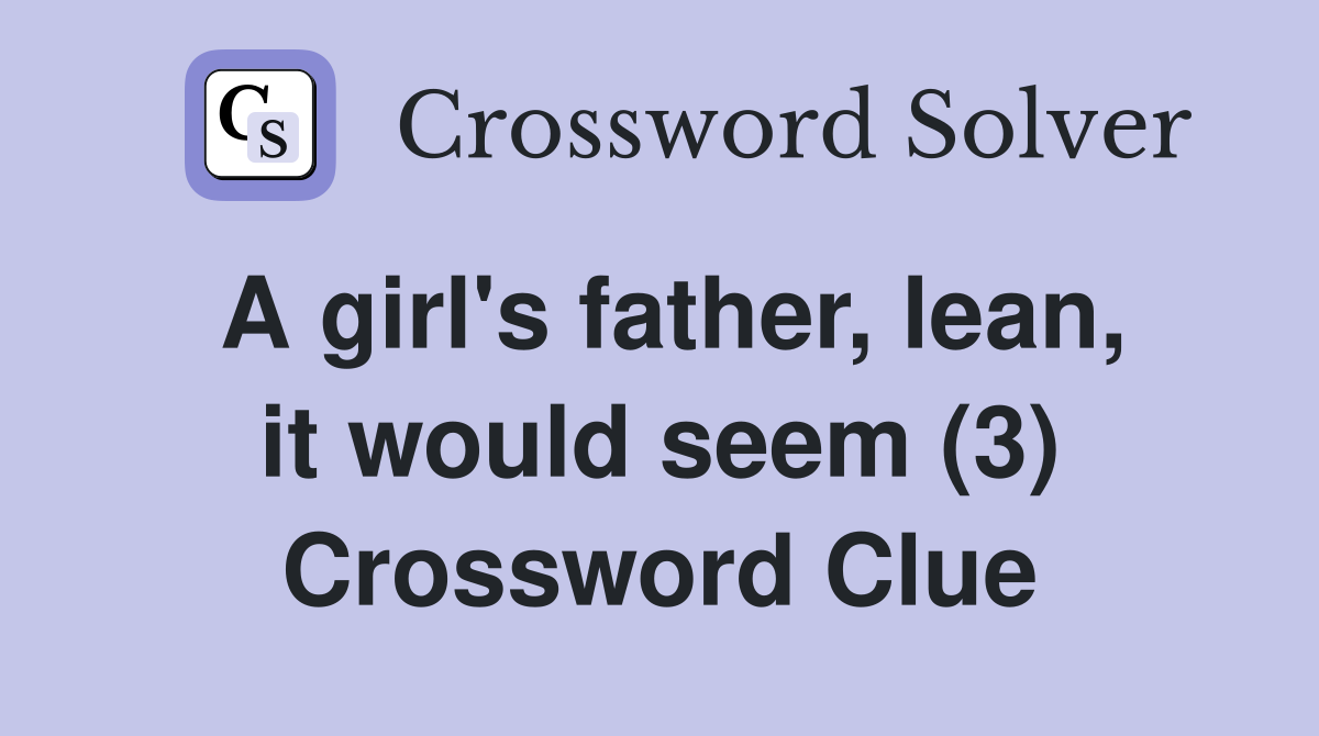 A girl's father, lean, it would seem (3) Crossword Clue