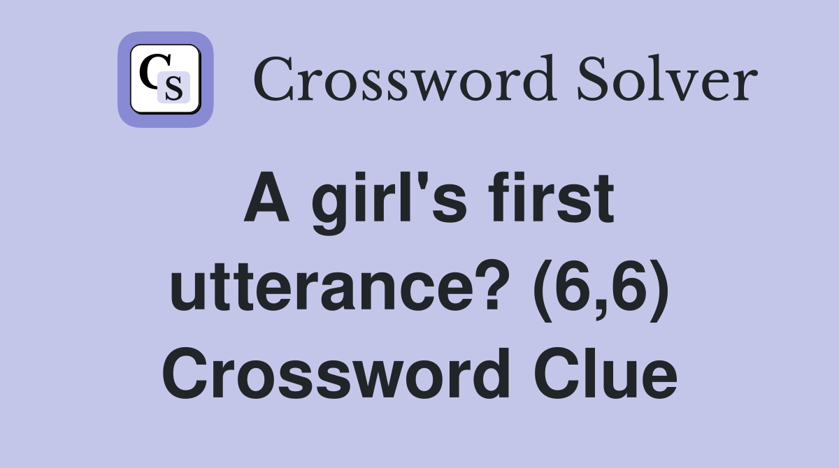 A girl's first utterance? (6,6) Crossword Clue