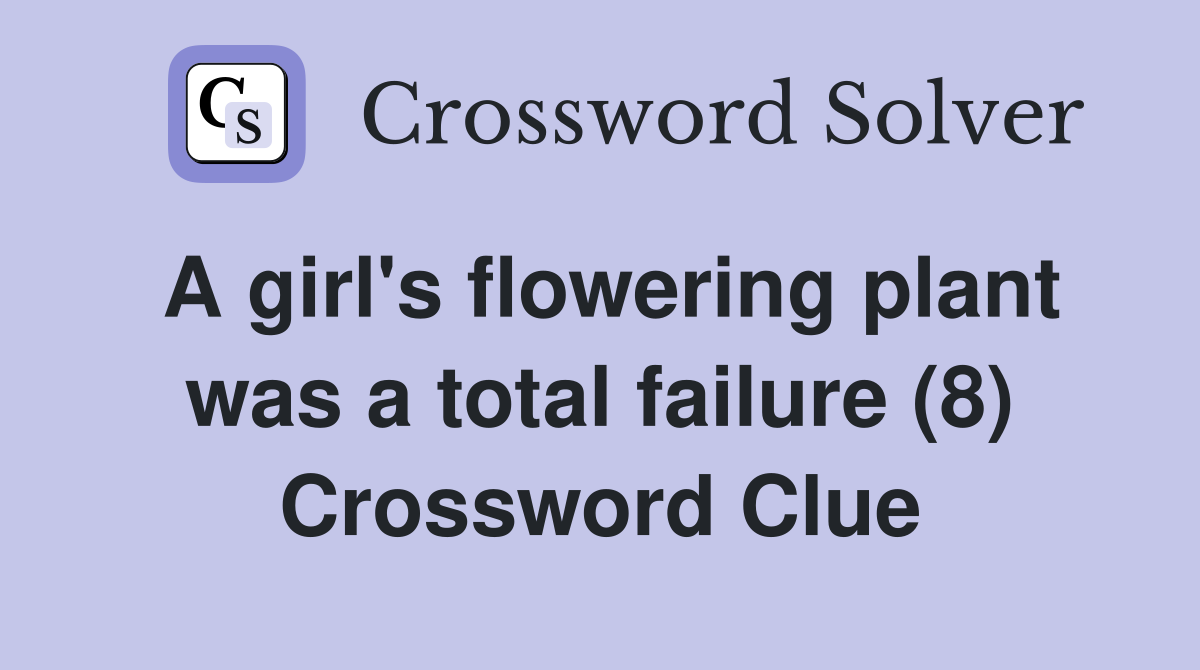 A girl's flowering plant was a total failure (8) Crossword Clue