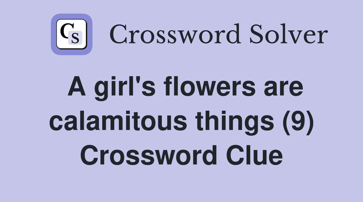 A girl's flowers are calamitous things (9) Crossword Clue