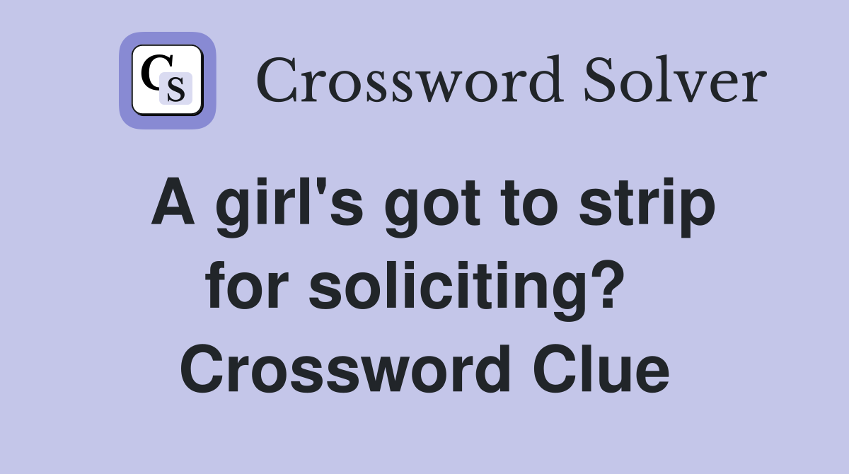 A girl's got to strip for soliciting?  Crossword Clue