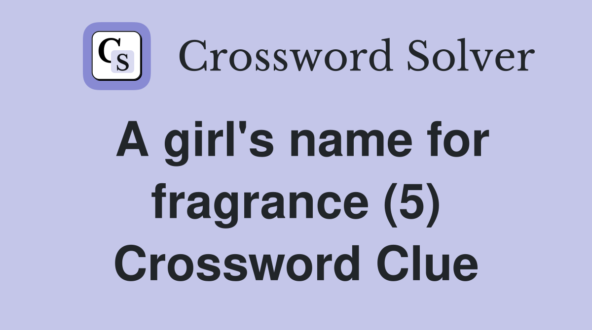 A girl's name for fragrance (5) Crossword Clue