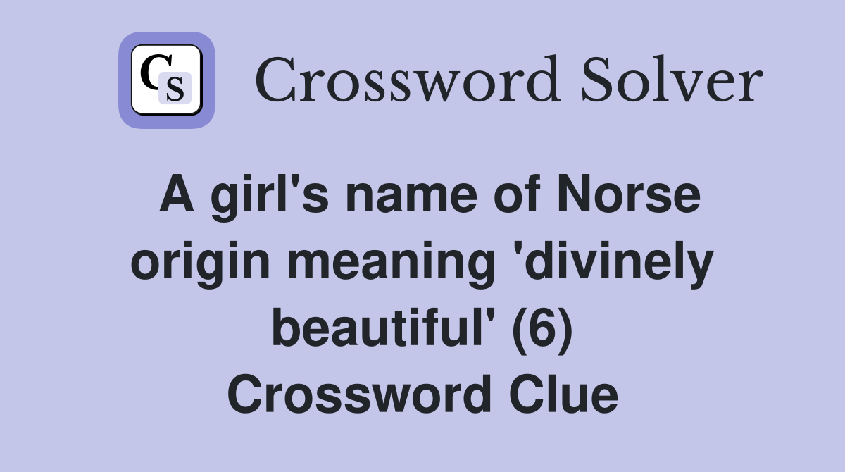 A girl's name of Norse origin meaning 'divinely beautiful' (6) Crossword Clue