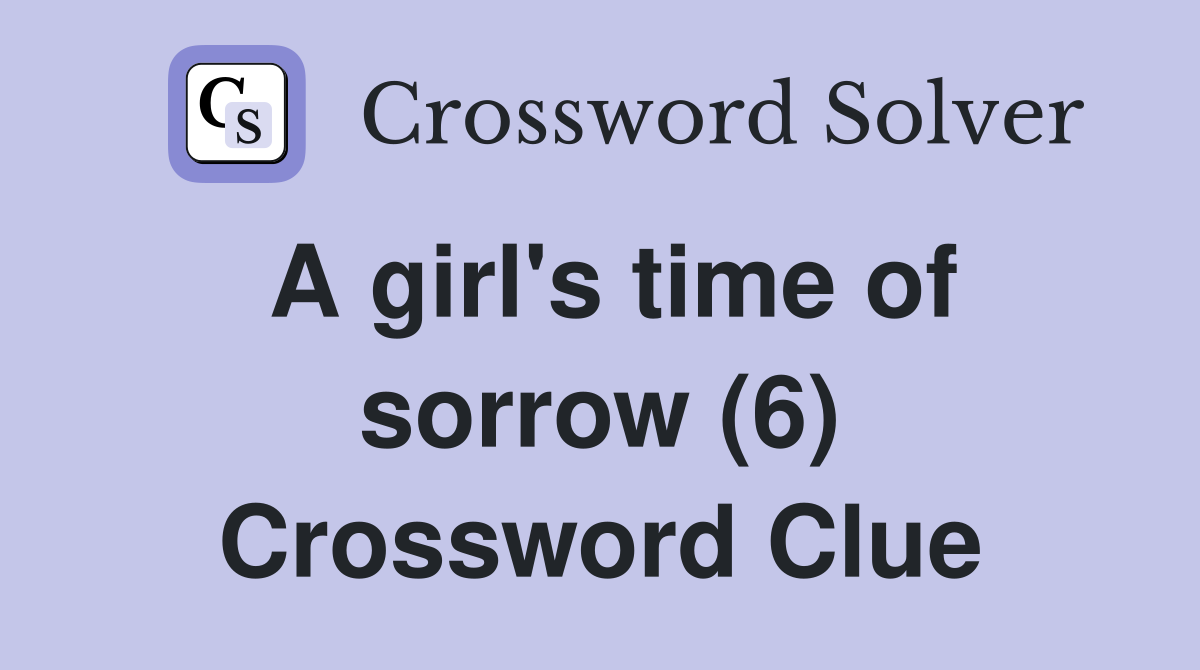 A girl's time of sorrow (6) Crossword Clue