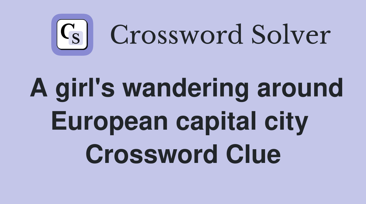 A girl's wandering around European capital city  Crossword Clue