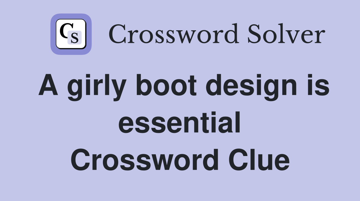 A girly boot design is essential Crossword Clue