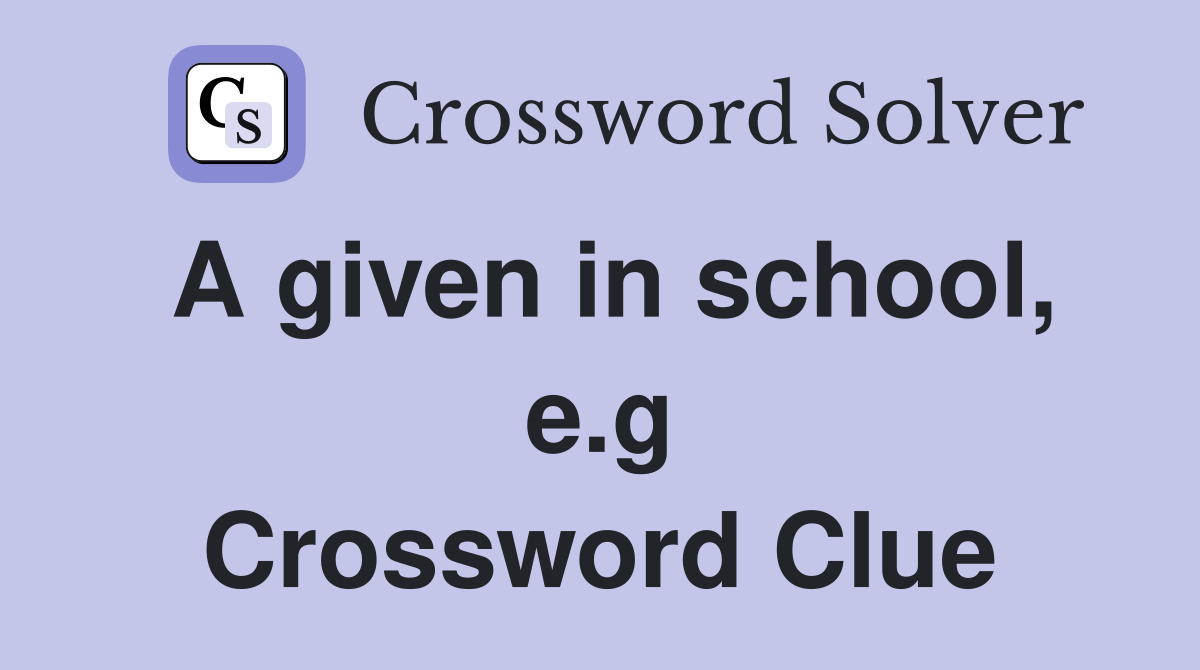 A given in school, e.g Crossword Clue