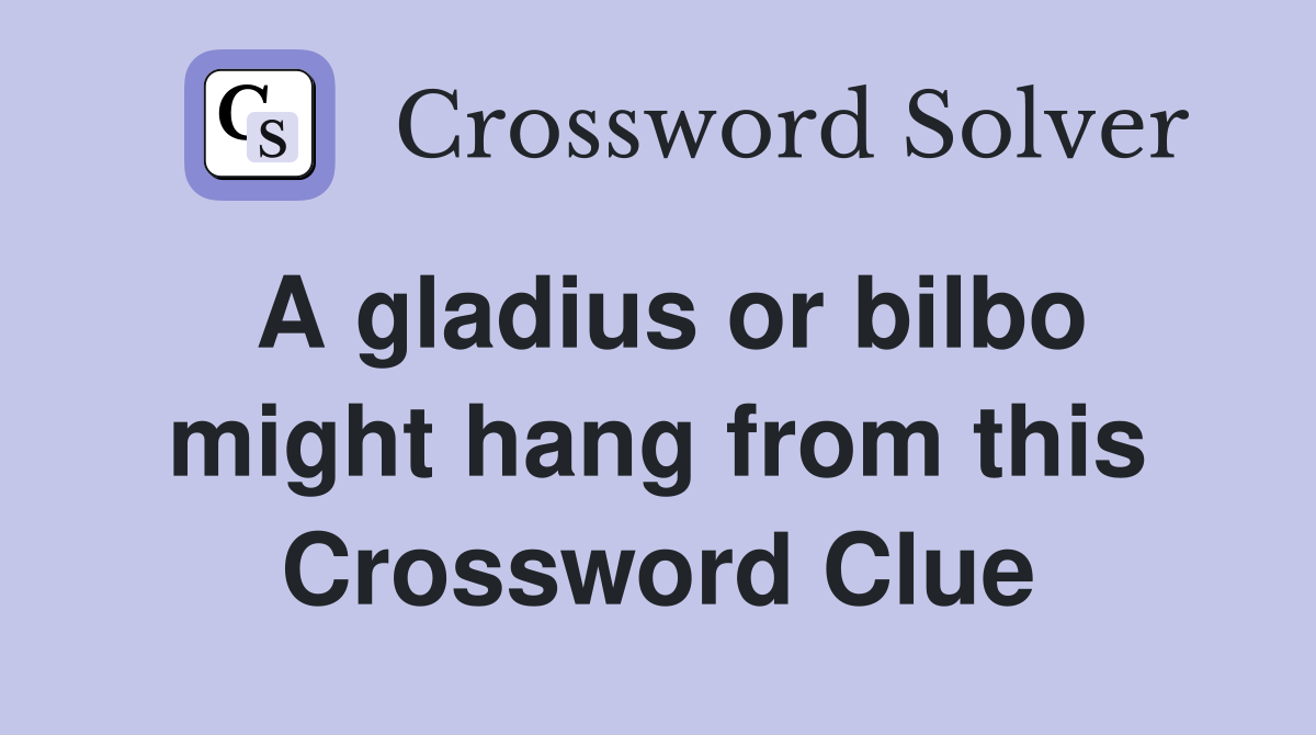 A gladius or bilbo might hang from this Crossword Clue