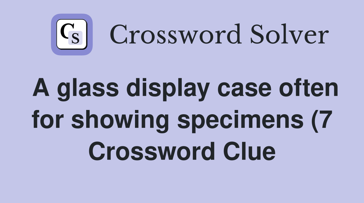 A glass display case often for showing specimens (7) Crossword Clue A glass display case often for showing specimens (7) Crossword Clue
