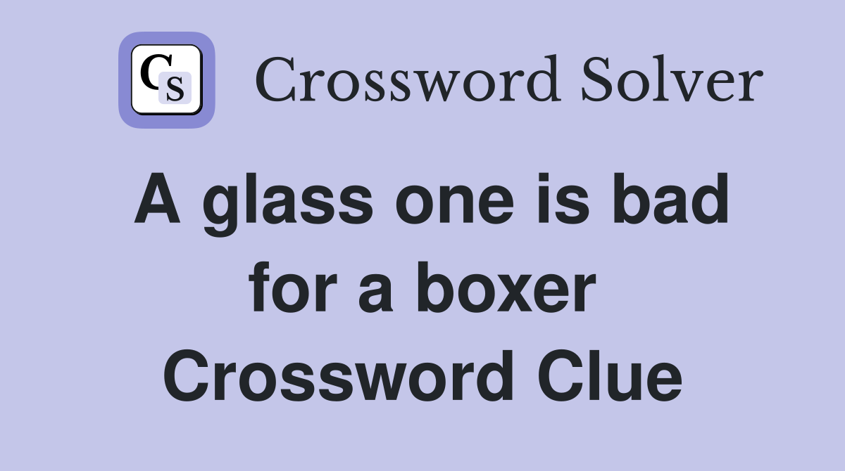 A glass one is bad for a boxer Crossword Clue