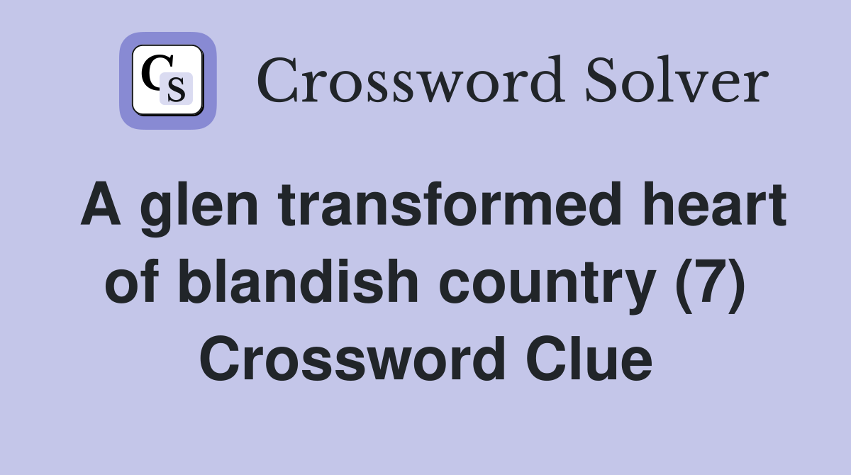 A glen transformed heart of blandish country (7) Crossword Clue