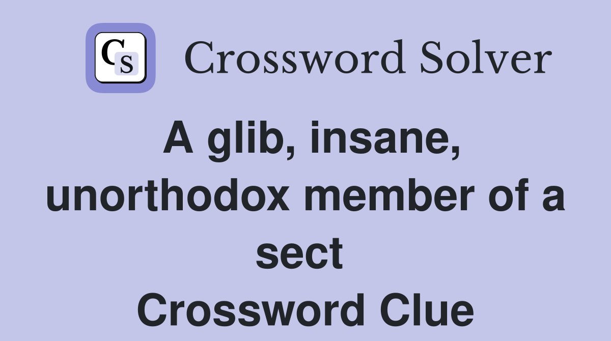 A glib, insane, unorthodox member of a sect  Crossword Clue