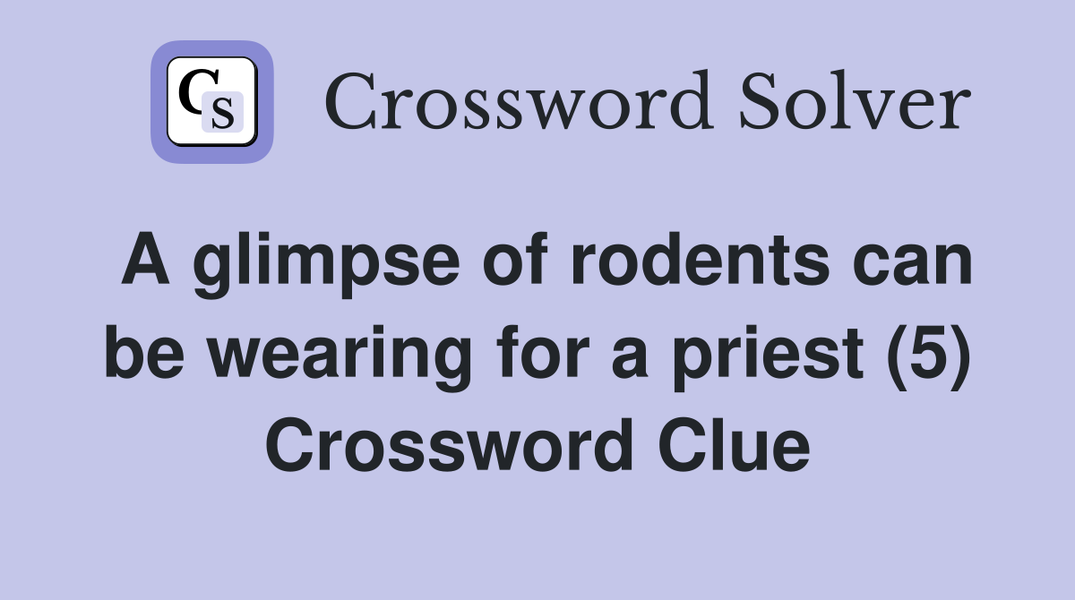 A glimpse of rodents can be wearing for a priest (5) Crossword Clue