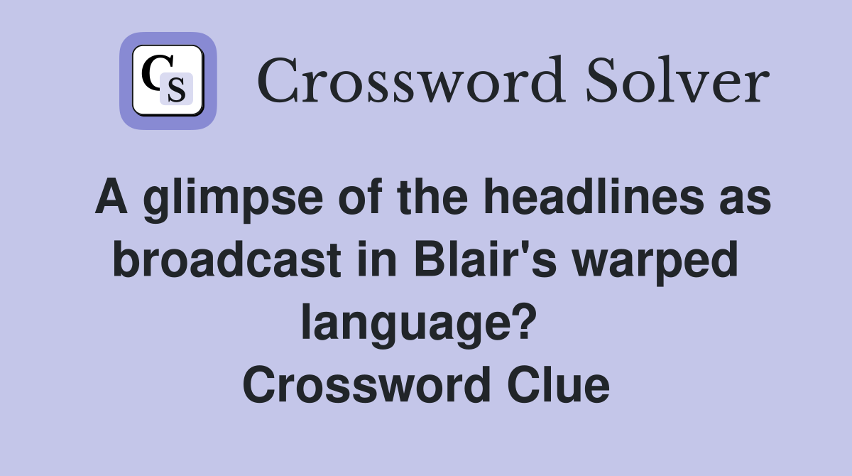 A glimpse of the headlines as broadcast in Blair's warped language?  Crossword Clue