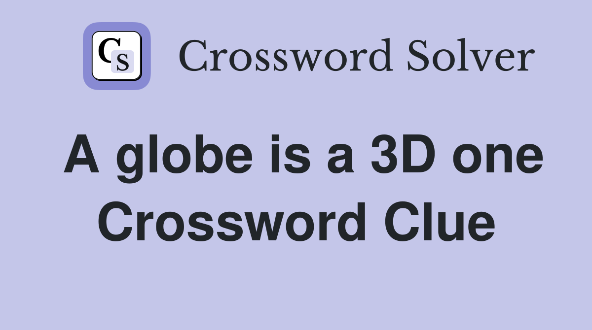 A globe is a 3D one Crossword Clue