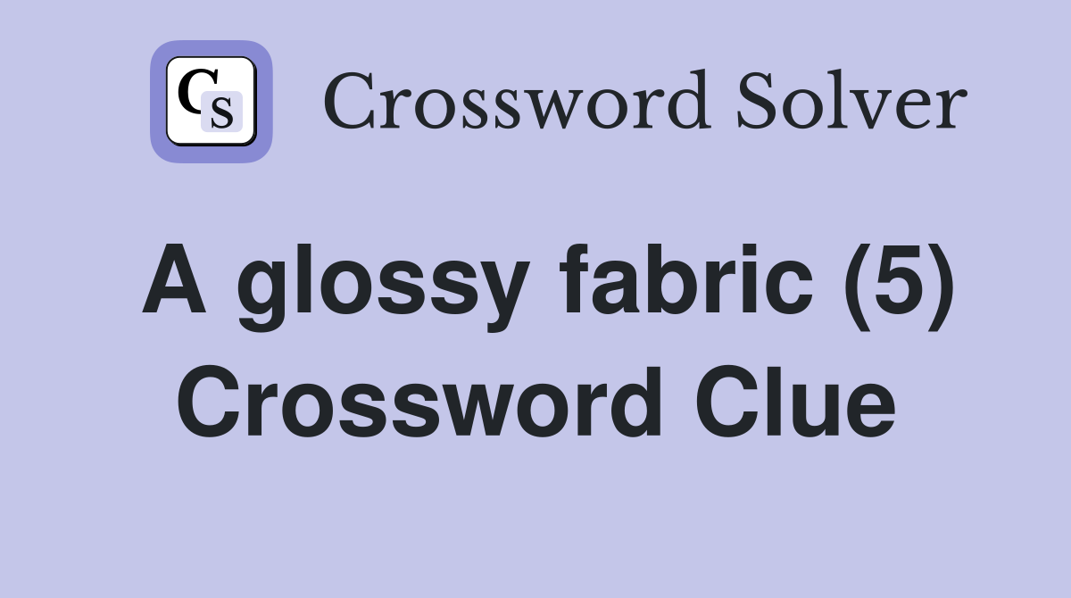 A glossy fabric (5) Crossword Clue