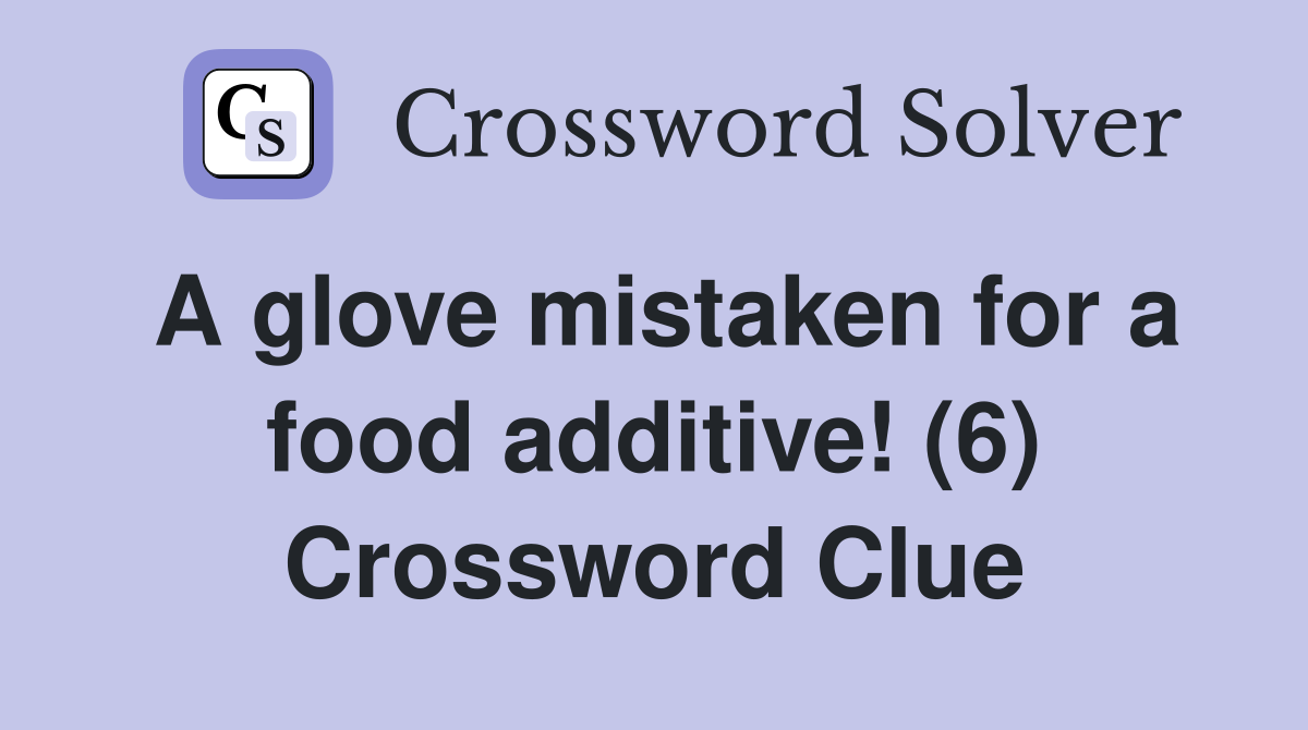 A glove mistaken for a food additive! (6) Crossword Clue