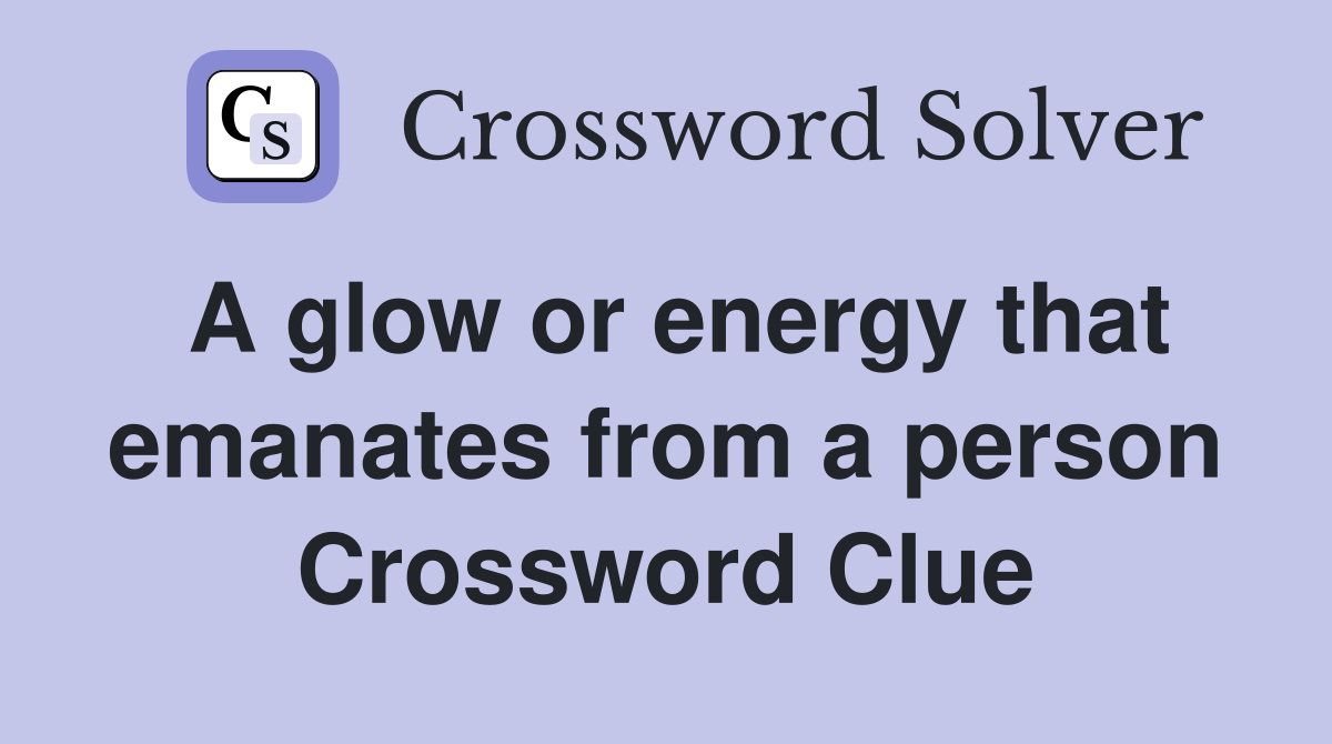 A glow or energy that emanates from a person Crossword Clue